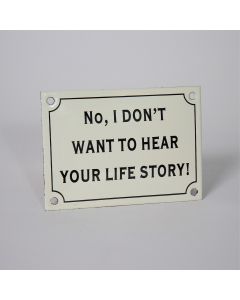 enamel sign No, i don"t want to hear your life story !